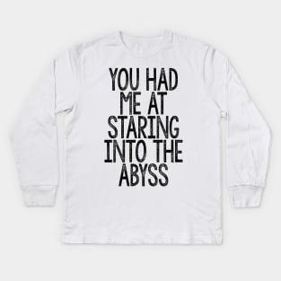 You Had Me At Staring Into The Abyss - Nihilist Quotes For Life Kids Long Sleeve T-Shirt